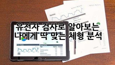 유전자 검사로 알아보는 나에게 딱 맞는 체형 분석